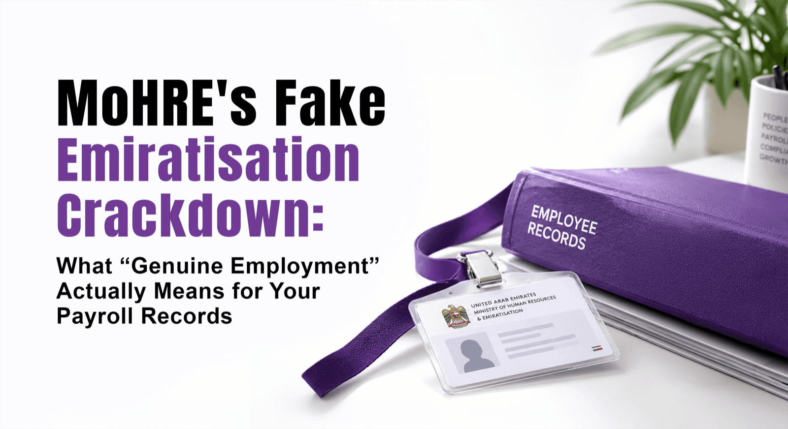 MoHRE's fake Emiratisation crackdown — a UAE Ministry of Human Resources and Emiratisation employee ID badge beside a purple employee records binder, representing audit-ready documentation for genuine Emirati hires