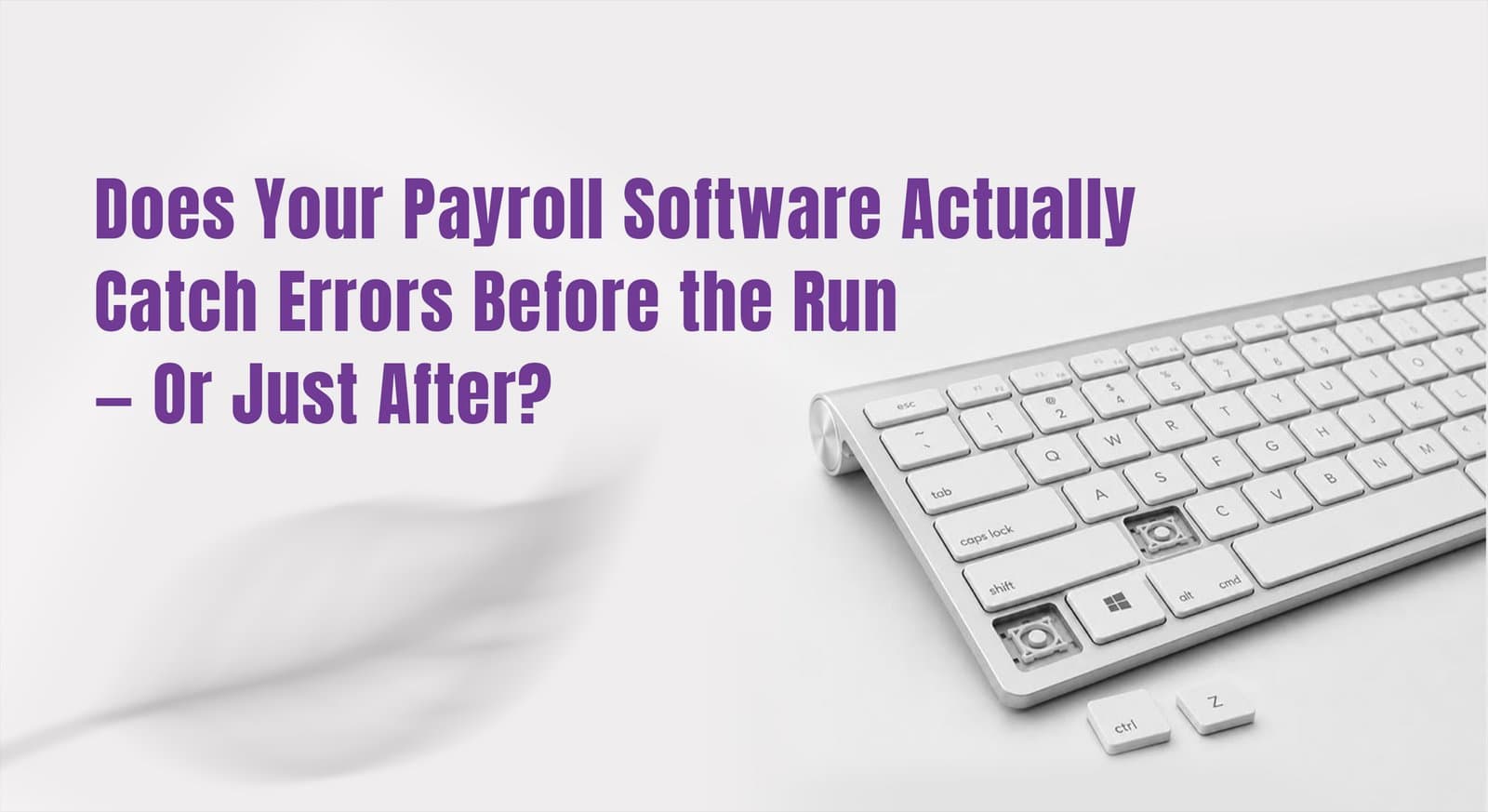 Does your payroll software actually catch errors before the run or just after — a keyboard with the ctrl and Z keys removed, representing undoing a payroll error after the fact