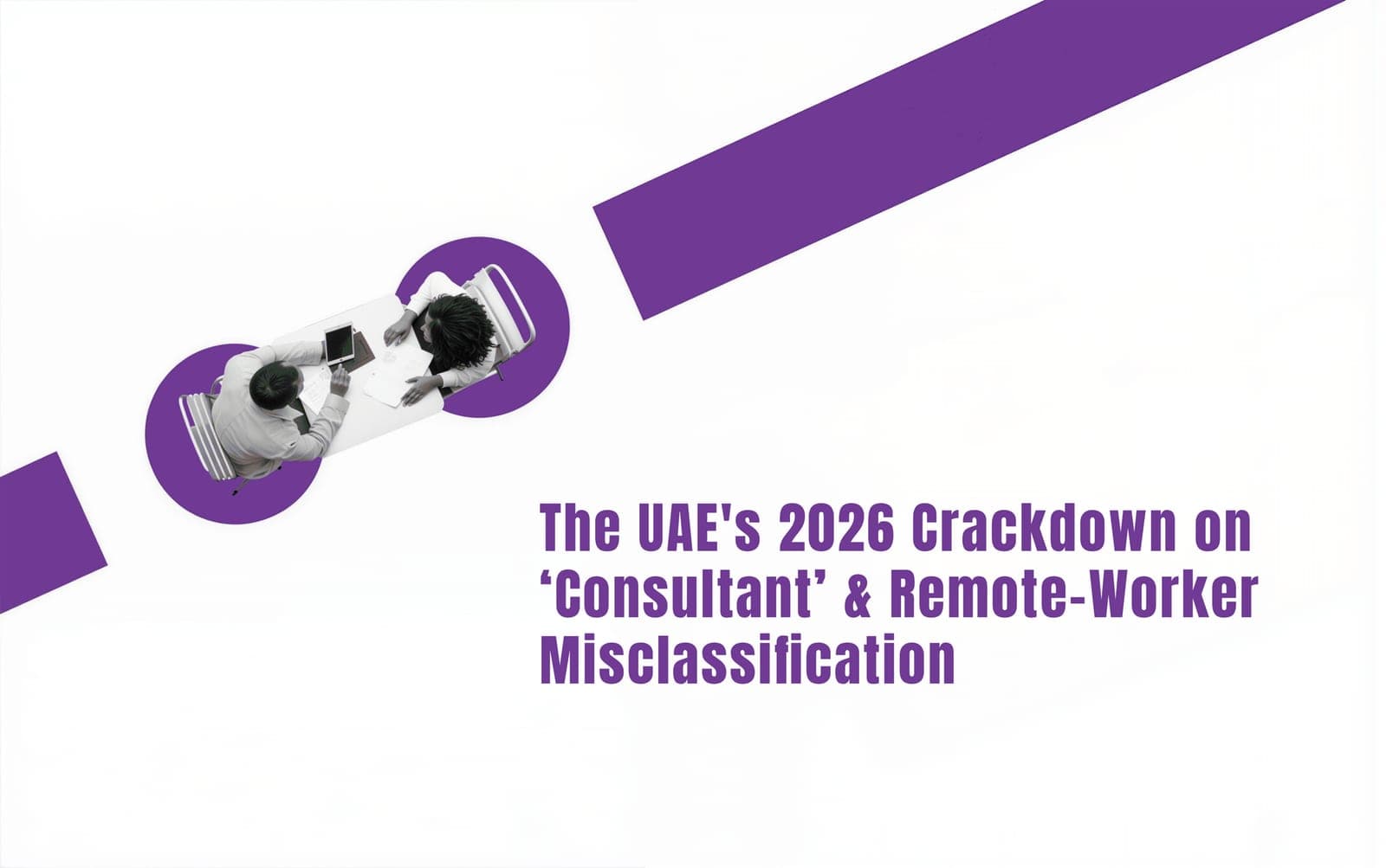 The UAE's 2026 crackdown on 'consultant' and remote-worker misclassification — an overhead view of two people meeting across a desk with a tablet and paperwork, framed by purple diagonal bands